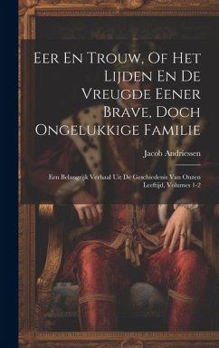 Eer En Trouw, Of Het Lijden En De Vreugde Eener Brave, Doch Ongelukkige Familie: Een Belangrijk Verhaal Uit De Geschiedenis Van Onzen Leeftijd, Volume - Andriessen, Jacob