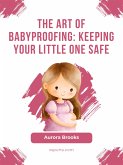 The Art of Babyproofing- Keeping Your Little One Safe (eBook, ePUB)