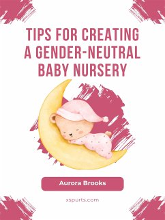 Tips for Creating a Gender-Neutral Baby Nursery (eBook, ePUB) - Brooks, Aurora