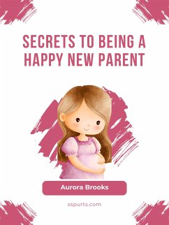 Secrets to Being a Happy New Parent (eBook, ePUB) - Brooks, Aurora