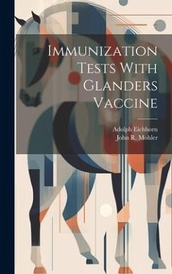 Immunization Tests With Glanders Vaccine - Eichhorn, Adolph; Mohler, John R. B.