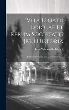 Vita Ignatii Loiolae Et Rerum Societatis Jesu Historia: Chronicon Societatis Jesu. Annus 1550-1552 - De Polanco, Juan-Alphonso