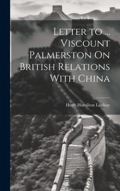 Letter to ... Viscount Palmerston On British Relations With China - Lindsay, Hugh Hamilton