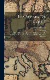 Les Serbes De Turquie: Études Historiques, Statistiques Et Politiques Sur La Principauté De Serbie, Le Montenegro Et Les Pays Serbes Adjacent
