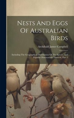 Nests And Eggs Of Australian Birds: Including The Geographical Distribution Of The Species And Popular Observations Thereon, Part 2 - Campbell, Archibald James