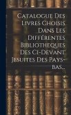 Catalogue Des Livres Choisis Dans Les Différentes Bibliotheques Des Ci-devant Jesuites Des Pays-bas...