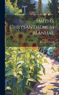 Smith's Chrysanthemum Manual - Smith, Elmer D.
