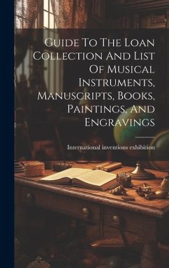 Guide To The Loan Collection And List Of Musical Instruments, Manuscripts, Books, Paintings, And Engravings - Exhibition, International Inventions