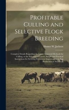 Profitable Culling and Selective Flock Breeding; Complete Details Regarding the Latest Approved Methods for Culling, or the Selection of Layers, Simpl - Jackson, Homer W. B.