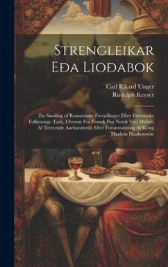 Strengleikar Eða Lioðabok: En Samling of Romantiske Fortællinger Efter Bretoniske Folkesange (Lais), Oversat Fra Fransk Paa Norsk Ved Midten Af T - Unger, Carl Rikard; Keyser, Rudolph