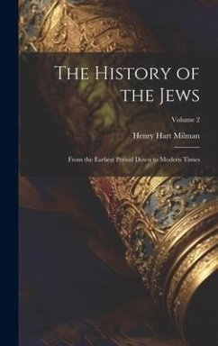 The History of the Jews: From the Earliest Period Down to Modern Times; Volume 2 - Milman, Henry Hart