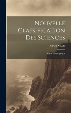 Nouvelle Classification Des Sciences: Étude Philosophique - Naville, Adrien