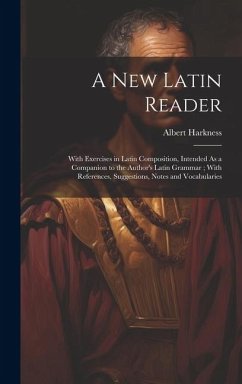 A New Latin Reader: With Exercises in Latin Composition, Intended As a Companion to the Author's Latin Grammar; With References, Suggestio - Harkness, Albert