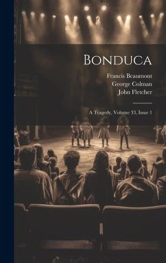 Bonduca: A Tragedy, Volume 33, issue 1 - Beaumont, Francis; Fletcher, John; Colman, George