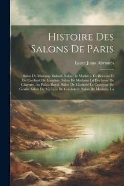 Histoire Des Salons De Paris: Salon De Madame Roland. Salon De Madame De Brienne Et Du Cardinal De Loménie. Salon De Madame La Duchesse De Chartres, - Abrantès, Laure Junot