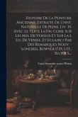 Histoire De La Peinture Ancienne, Extraite De L'hist. Naturelle De Pline, Liv. 35. Avec Le Texte Latin, Corr. Sur Les Mss. De Vossius Et Sur La I. Ed.