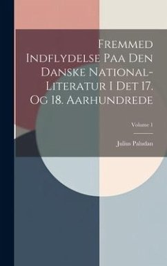 Fremmed Indflydelse Paa Den Danske National-literatur I Det 17. Og 18. Aarhundrede; Volume 1 - Paludan, Julius