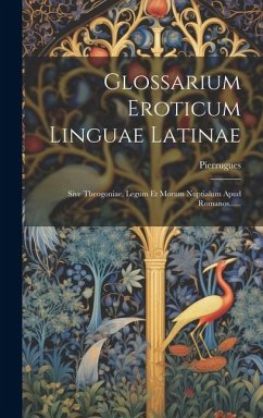 Cover Glossarium Eroticum Linguae Latinae: Sive Theogoniae, Legum Et Morum Nuptialum Apud Romanos......