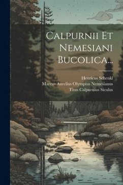 Calpurnii Et Nemesiani Bucolica... - Siculus, Titus Calpurnius; Schenkl, Henricus