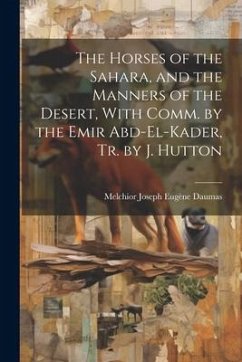 The Horses of the Sahara, and the Manners of the Desert, With Comm. by the Emir Abd-El-Kader, Tr. by J. Hutton - Daumas, Melchior Joseph Eugène