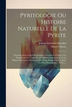 Pyritologie Ou Histoire Naturelle De La Pyrite: Ouvrage Dans Lequel On Examine L'origine, La Nature, Les Propietés & Les Usages De Ce Minéral Importan - Henckel, Johann Friedrich; Charas, Moyse