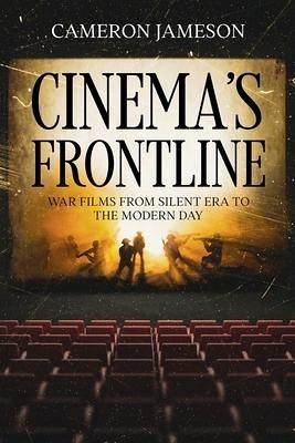 Cinema's Frontline: War Films from Silent Era to the Modern Day Cinema's Frontline: War Films from Silent Era to the Modern Day