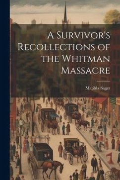 A Survivor's Recollections of the Whitman Massacre - Sager, Matilda