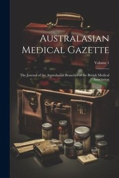 Australasian Medical Gazette: The Journal of the Australasian Branches of the British Medical Association; Volume 1 - Anonymous