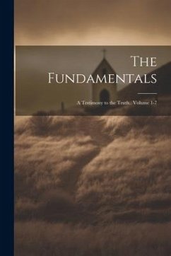 The Fundamentals; a Testimony to the Truth.. Volume 1-7 - Anonymous