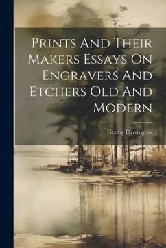 Prints And Their Makers Essays On Engravers And Etchers Old And Modern - Carrington, Fitzroy