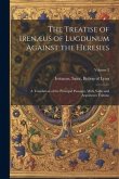 The Treatise of Irenæus of Lugdunum Against the Heresies; a Translation of the Principal Passages, With Notes and Arguments Volume; Volume 2