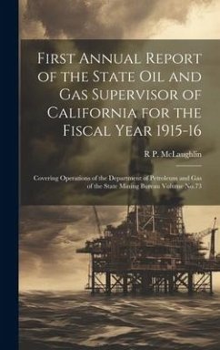 First Annual Report of the State Oil and Gas Supervisor of California for the Fiscal Year 1915-16: Covering Operations of the Department of Petroleum - McLaughlin, R. P. B.