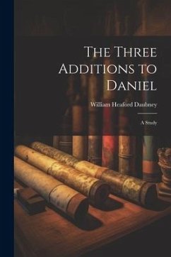 The Three Additions to Daniel: A Study - Daubney, William Heaford