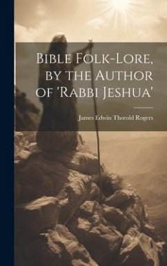 Bible Folk-Lore, by the Author of 'rabbi Jeshua' - Rogers, James Edwin Thorold