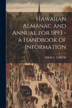Hawaiian Almanac and Annual for 1893 - a Handbook of Information - Thrum, Thos G.