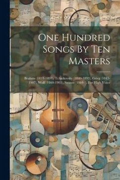 One Hundred Songs By Ten Masters: Brahms (1833-1897), Tchaikovsky (1840-1893), Grieg (1843-1907), Wolf (1860-1903), Strauss (1864- ), For High Voice - Anonymous