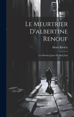 Le Meurtrier D'albertine Renouf: Les Derniers Jours De Don Juan - Rivière, Henri