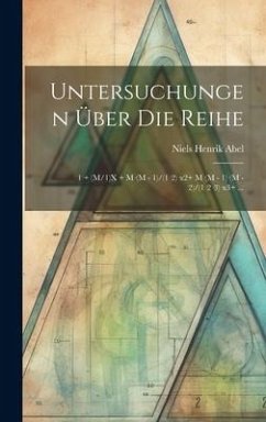 Untersuchungen Über Die Reihe: 1 + (M/1)X + M-(M - 1)/(1-2)-x2+ M-(M - 1)-(M - 2)/(1-2-3)-x3+ ... - Abel, Niels Henrik