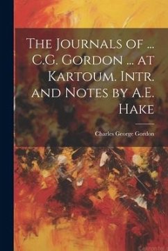 The Journals of ... C.G. Gordon ... at Kartoum. Intr. and Notes by A.E. Hake - Gordon, Charles George