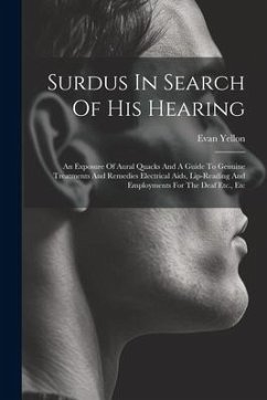 Surdus In Search Of His Hearing: An Exposure Of Aural Quacks And A Guide To Genuine Treatments And Remedies Electrical Aids, Lip-reading And Employmen - Yellon, Evan