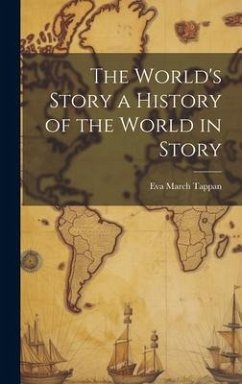 The World's Story a History of the World in Story - Tappan, Eva March