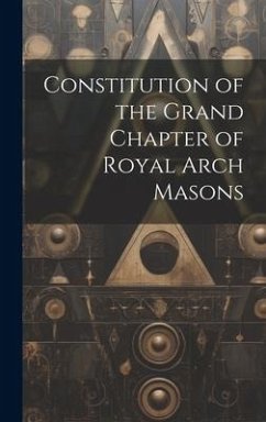 Constitution of the Grand Chapter of Royal Arch Masons - Anonymous