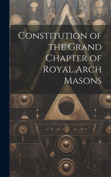 Constitution of the Grand Chapter of Royal Arch Masons Constitution of the Grand Chapter of Royal Arch Masons