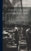 Gages, Gaging and Inspection: A Comprehensive Treatise Covering the Limit System, Measuring Machines, and Measuring Tools and Gages for Originating