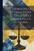 Teoria Della Retroattività Delle Leggi Esposta Da C.f. Gabba ......