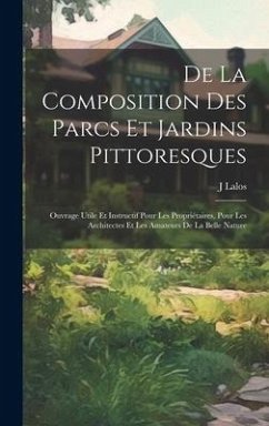 De La Composition Des Parcs Et Jardins Pittoresques: Ouvrage Utile Et Instructif Pour Les Propriétaires, Pour Les Architectes Et Les Amateurs De La Be - Lalos, J.