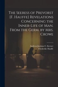 The Seeress of Prevorst [F. Hauffe] Revelations Concerning the Inner-Life of Man. From the Germ. by Mrs. Crowe - Kerner, Andreas Justinus C.; Hauffe, Friederike