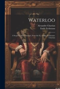 Waterloo: A Sequel to 'the Conscript', From the Fr. of Mm. Erckmann-Chatrian - Erckmann, Emile; Chatrian, Alexandre