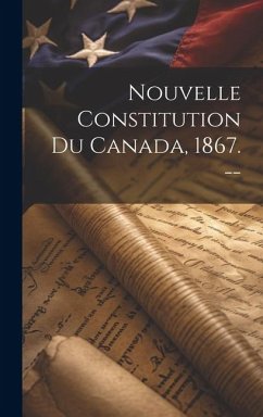 Nouvelle Constitution Du Canada, 1867. -- - Anonymous