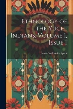 Ethnology of the Yuchi Indians, Volume 1, issue 1 - Speck, Frank Gouldsmith